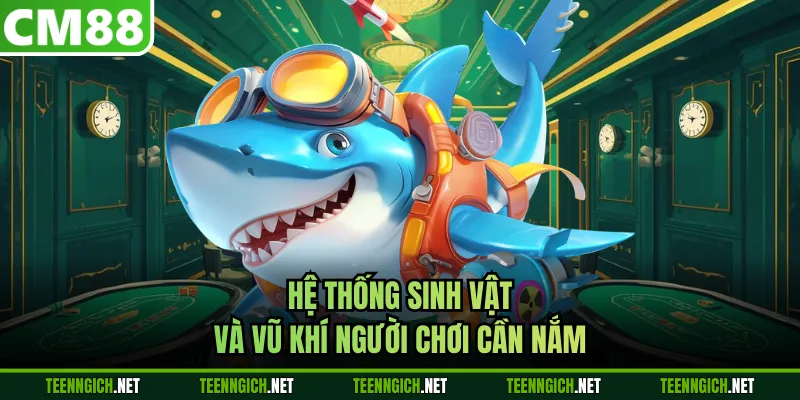 Hệ thống sinh vật và vũ khí người chơi cần nắm