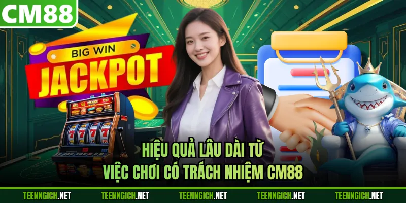 Hiệu quả lâu dài từ việc chơi có trách nhiệm CM88