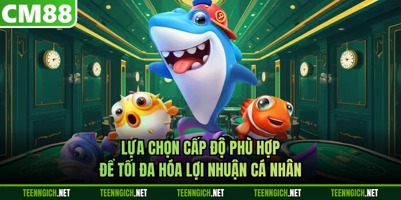 Lựa chọn cấp độ phù hợp để tối đa hóa lợi nhuận cá nhân