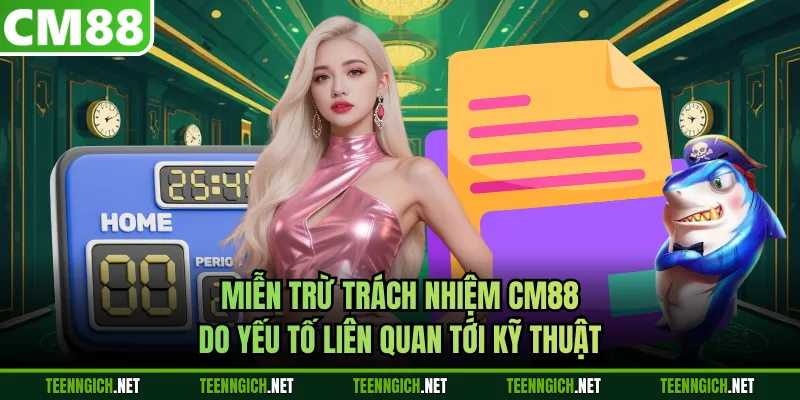 Miễn trừ trách nhiệm CM88 do yếu tố liên quan tới kỹ thuật